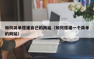 平阳如何简单搭建自己的网站（如何搭建一个简单的网站）