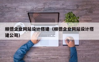 平阳顺德企业网站设计搭建（顺德企业网站设计搭建公司）