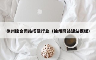 平阳徐州综合网站搭建行业（徐州网站建站模板）